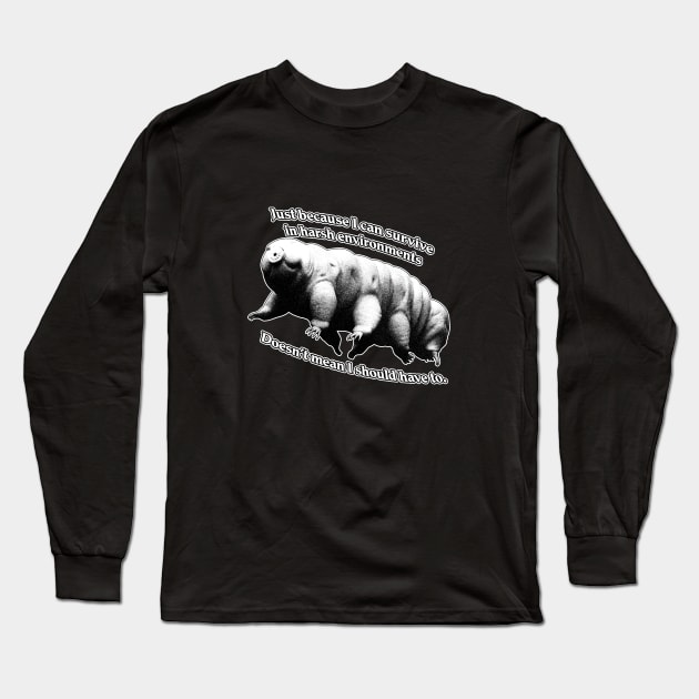 Tardigrade: Just because I can survive in harsh environments Long Sleeve T-Shirt by Hiraeth Tees